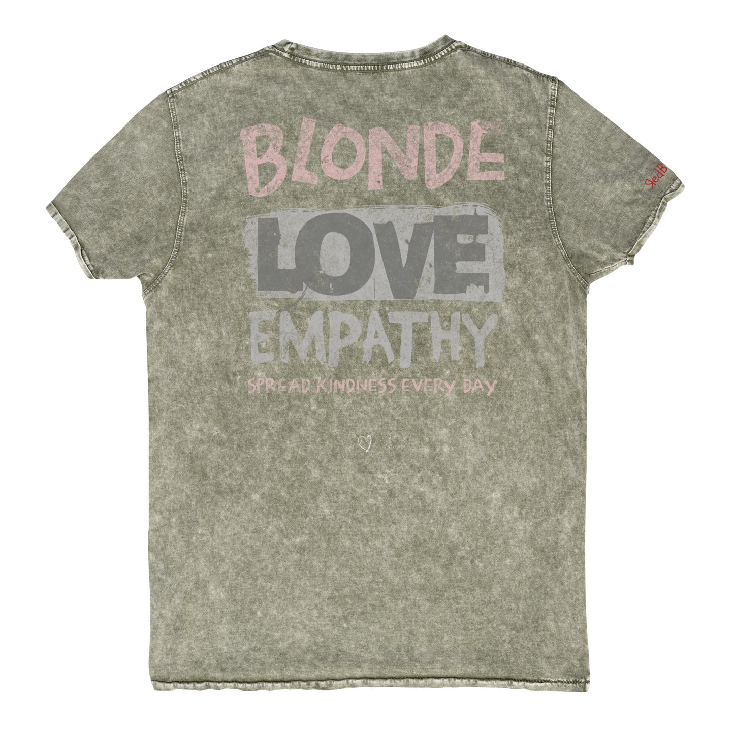 army green denim-style unisex t-shirt with a distressed vintage finish. The back features large faded text reading “Blonde Love Empathy” in white and grey block letters, with the phrase “Spread Kindness Every Day” printed beneath in smaller text. Signed off Red 'heart' Blonde. Branded RedBlonde in red on inside neck and right sleeve