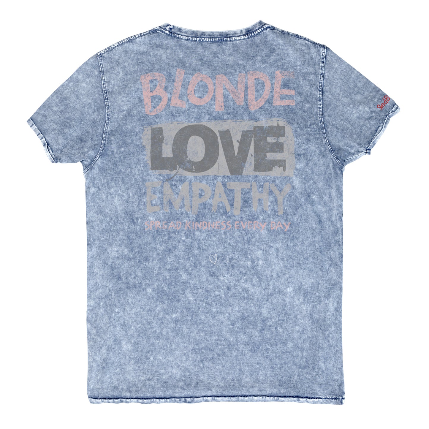 blue denim-style unisex t-shirt with a distressed vintage finish. The back features large faded text reading “Blonde Love Empathy” in white and grey block letters, with the phrase “Spread Kindness Every Day” printed beneath in smaller text. Signed off Red 'heart' Blonde. Branded RedBlonde in red on inside neck and right sleeve