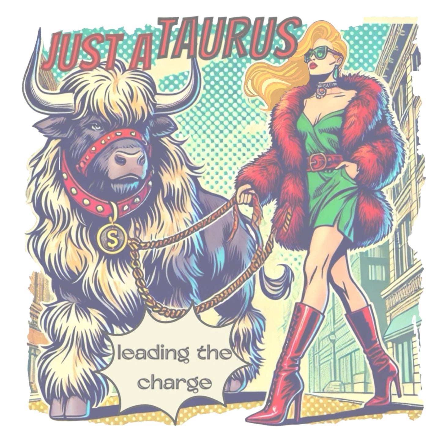 Retro  pop-art taurus graphic featuring a blonde woman with long flowing straight hair, wearing a green dress with a red belt, red high-heeled boots and red fur coat, walking a furry bull with a red collar and medallion in city street captioned ‘Just a taurus leading the charge'. Branded RedBlonde in red on inside neck and right shoulder
